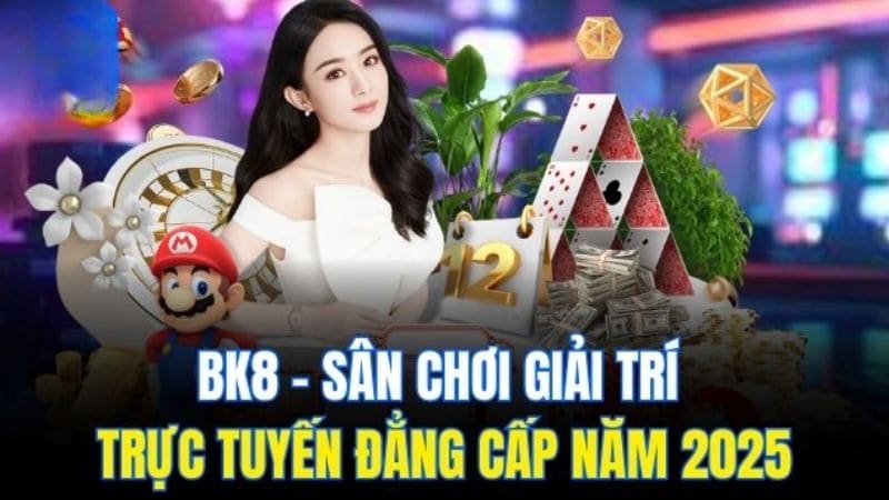 BK8 - Sân chơi giải trí đẳng cấp Châu Á