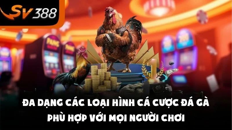 Đa dạng các loại hình cá cược đá gà