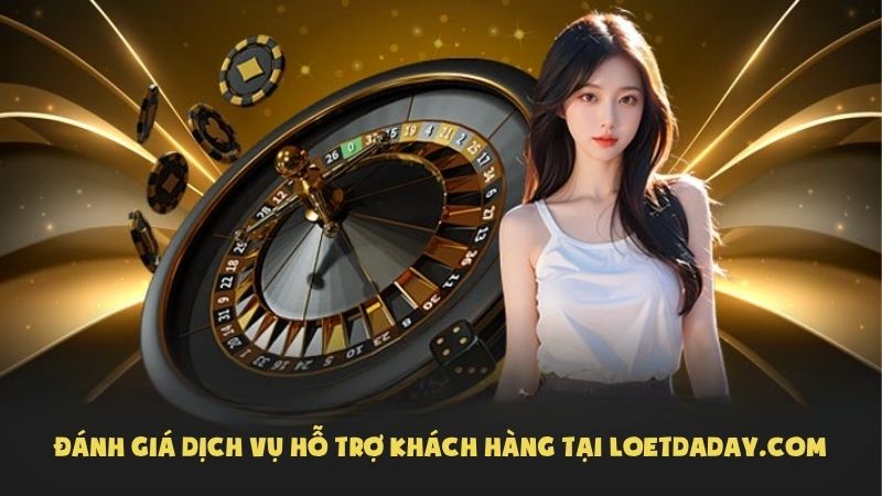 Đánh giá dịch vụ hỗ trợ khách hàng tại loetdaday.com