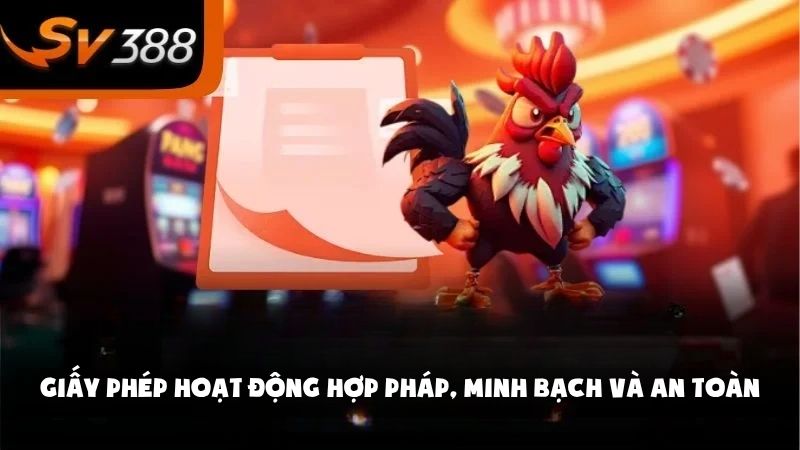 Giấy phép hoạt động minh bạch, hợp pháp và an toàn