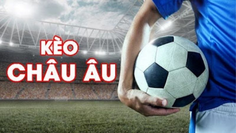 Kèo Châu Âu - đơn giản, dễ hiểu cho người mới
