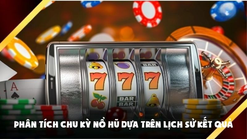 Phân tích chu kỳ nổ hũ dựa trên lịch sử kết quả